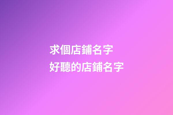 求個店鋪名字 好聽的店鋪名字-第1張-店鋪起名-玄機派